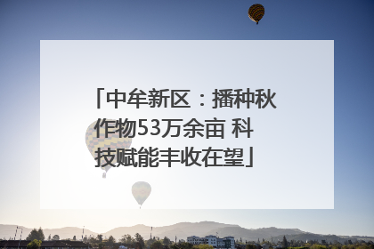 中牟新区：播种秋作物53万余亩 科技赋能丰收在望